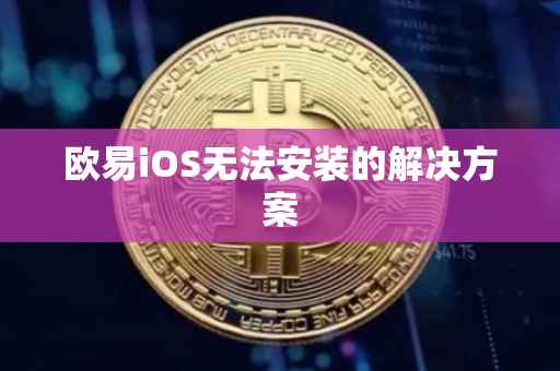 欧易iOS无法安装的解决方案