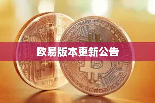 欧易版本更新公告