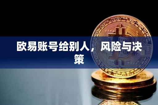 欧易账号给别人，风险与决策