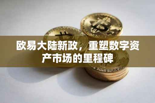 欧易大陆新政，重塑数字资产市场的里程碑