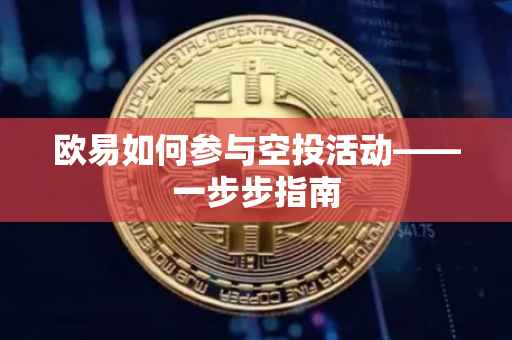 欧易如何参与空投活动——一步步指南
