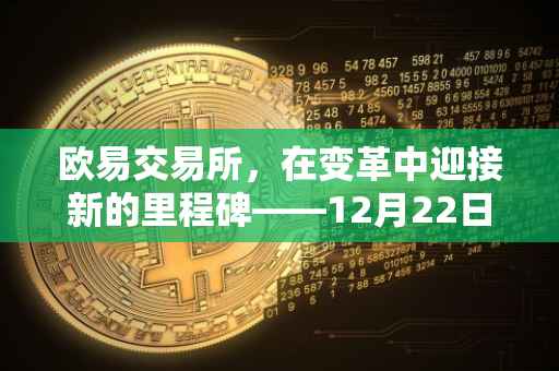 欧易交易所，在变革中迎接新的里程碑——12月22日的独特意义
