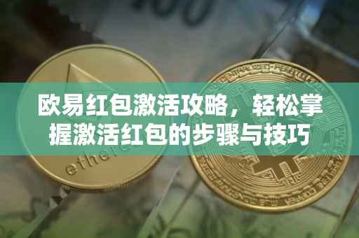 欧易红包激活攻略，轻松掌握激活红包的步骤与技巧