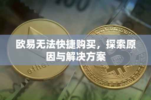 欧易无法快捷购买，探索原因与解决方案
