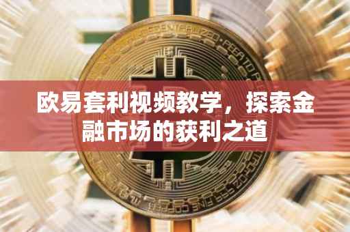 欧易套利视频教学，探索金融市场的获利之道