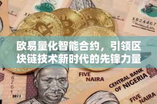 欧易量化智能合约，引领区块链技术新时代的先锋力量