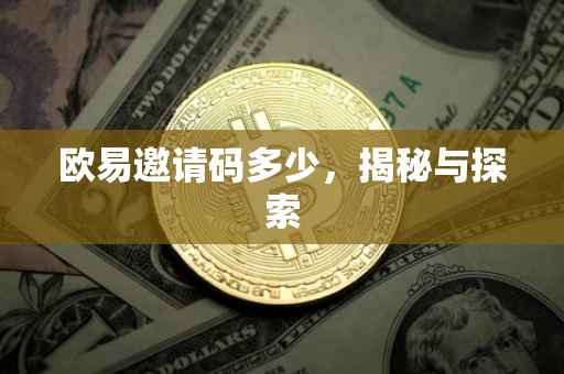 欧易邀请码多少，揭秘与探索