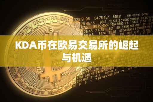KDA币在欧易交易所的崛起与机遇