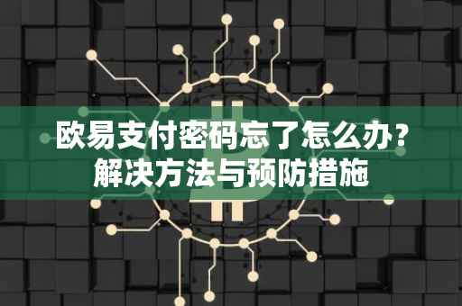 欧易支付密码忘了怎么办？解决方法与预防措施
