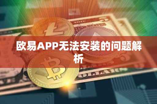 欧易APP无法安装的问题解析