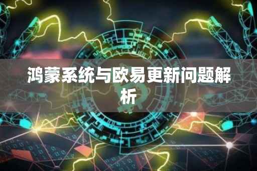 鸿蒙系统与欧易更新问题解析
