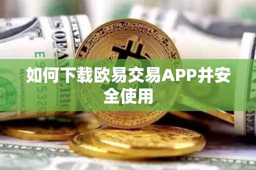 如何下载欧易交易APP并安全使用
