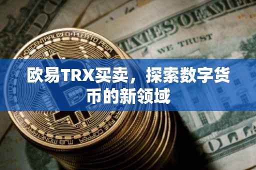 欧易TRX买卖，探索数字货币的新领域