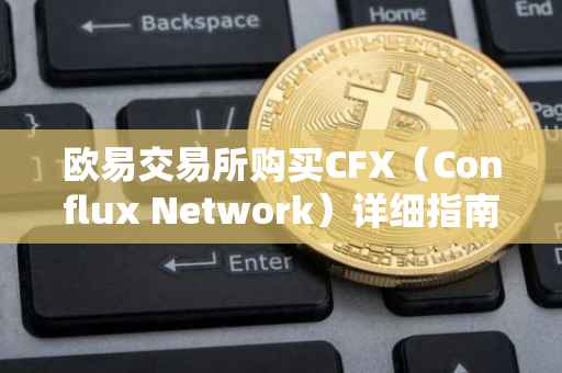 欧易交易所购买CFX（Conflux Network）详细指南