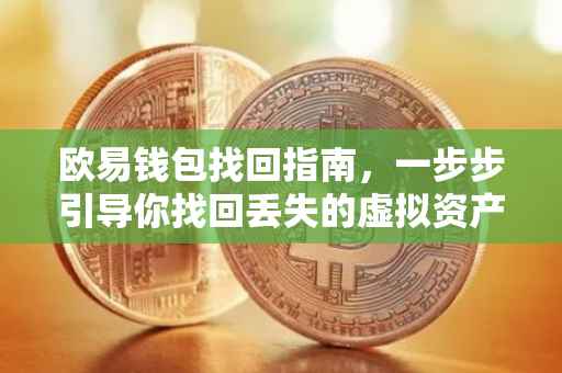 欧易钱包找回指南，一步步引导你找回丢失的虚拟资产