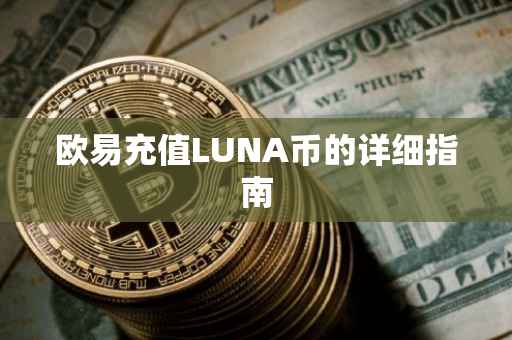 欧易充值LUNA币的详细指南