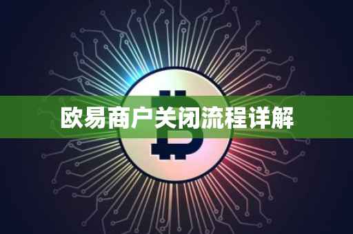 欧易商户关闭流程详解