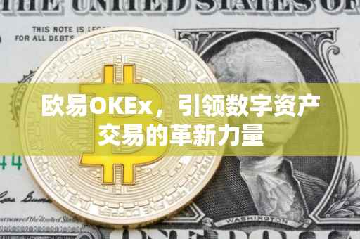 欧易OKEx，引领数字资产交易的革新力量