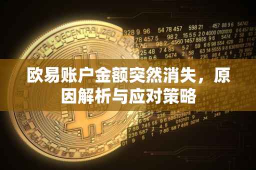 欧易账户金额突然消失，原因解析与应对策略