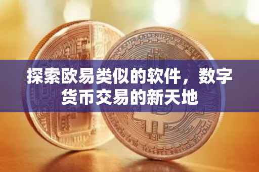 探索欧易类似的软件，数字货币交易的新天地