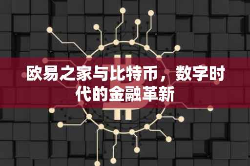 欧易之家与比特币，数字时代的金融革新