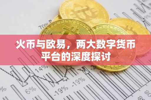 火币与欧易，两大数字货币平台的深度探讨