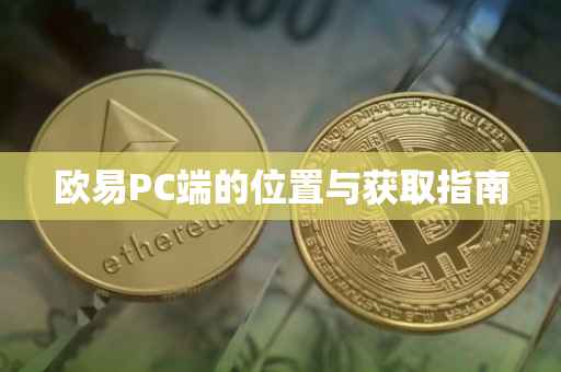欧易PC端的位置与获取指南