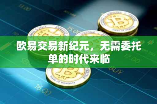 欧易交易新纪元，无需委托单的时代来临