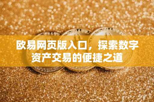 欧易网页版入口，探索数字资产交易的便捷之道