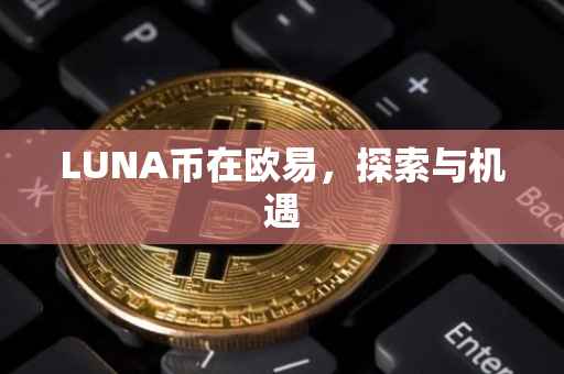 LUNA币在欧易，探索与机遇