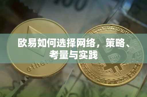 欧易如何选择网络，策略、考量与实践