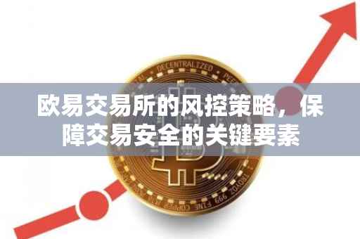 欧易交易所的风控策略，保障交易安全的关键要素