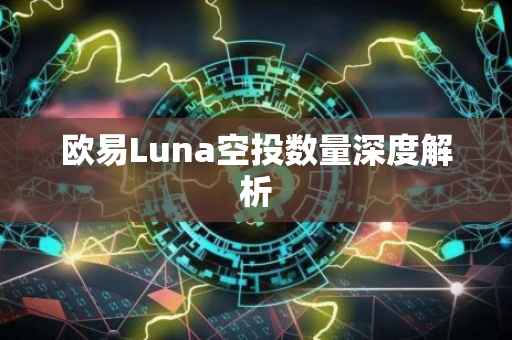 欧易Luna空投数量深度解析