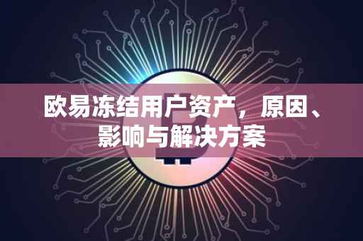 欧易冻结用户资产，原因、影响与解决方案