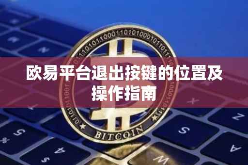 欧易平台退出按键的位置及操作指南