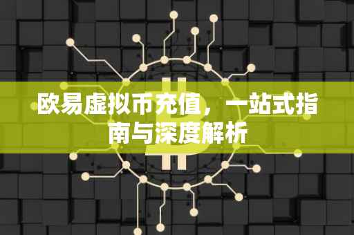 欧易虚拟币充值，一站式指南与深度解析