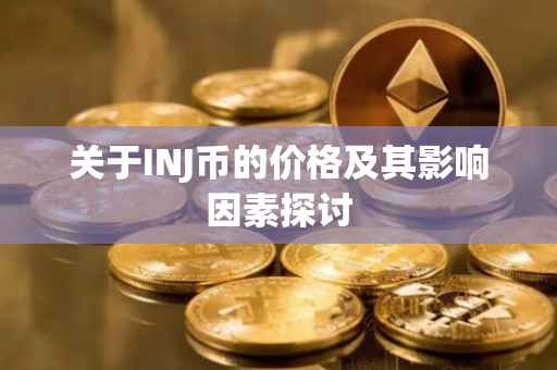 关于INJ币的价格及其影响因素探讨