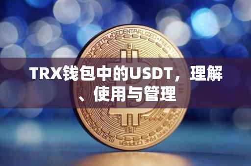 TRX钱包中的USDT，理解、使用与管理