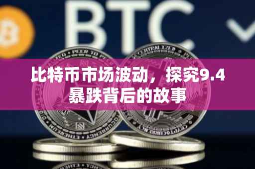 比特币市场波动，探究9.4暴跌背后的故事