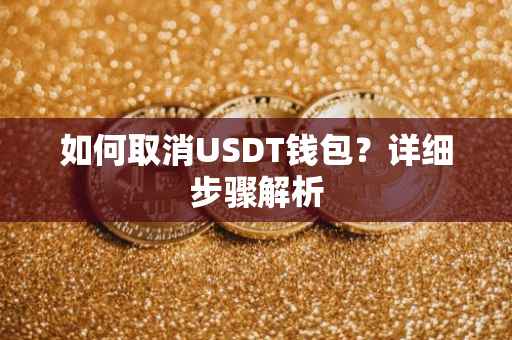 如何取消USDT钱包？详细步骤解析