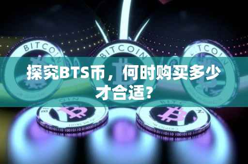 探究BTS币，何时购买多少才合适？