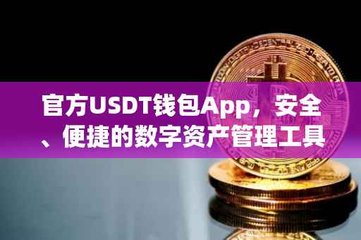 官方USDT钱包App，安全、便捷的数字资产管理工具