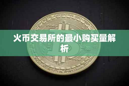 火币交易所的最小购买量解析