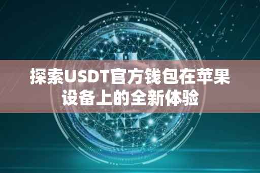 探索USDT官方钱包在苹果设备上的全新体验