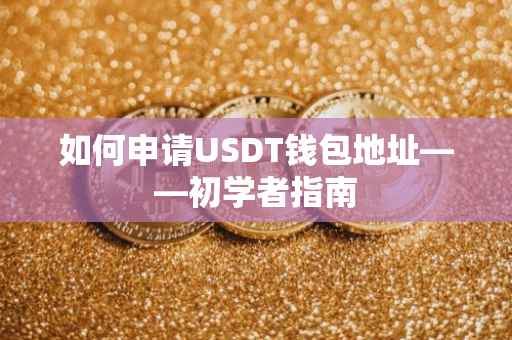 如何申请USDT钱包地址——初学者指南
