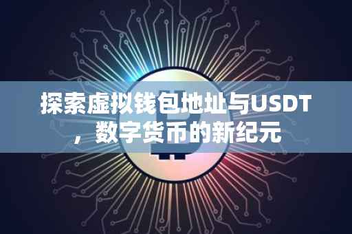 探索虚拟钱包地址与USDT，数字货币的新纪元