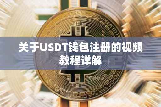 关于USDT钱包注册的视频教程详解