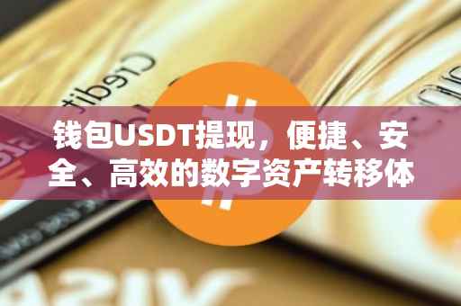 钱包USDT提现，便捷、安全、高效的数字资产转移体验