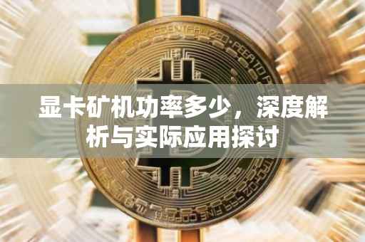 显卡矿机功率多少，深度解析与实际应用探讨