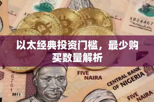 以太经典投资门槛，最少购买数量解析